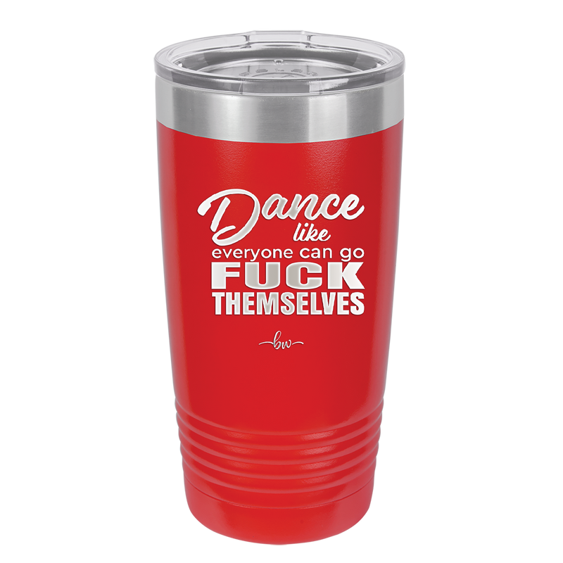 Dance Like Everyone Can Go Fuck Themselves - Laser Engraved Stainless Steel Drinkware - 1173 -