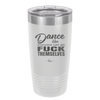 Dance Like Everyone Can Go Fuck Themselves - Laser Engraved Stainless Steel Drinkware - 1173 -