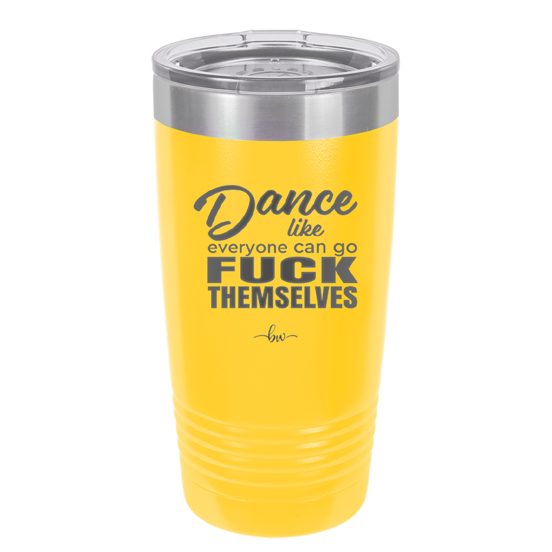 Dance Like Everyone Can Go Fuck Themselves - Laser Engraved Stainless Steel Drinkware - 1173 -