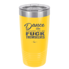 Dance Like Everyone Can Go Fuck Themselves - Laser Engraved Stainless Steel Drinkware - 1173 -