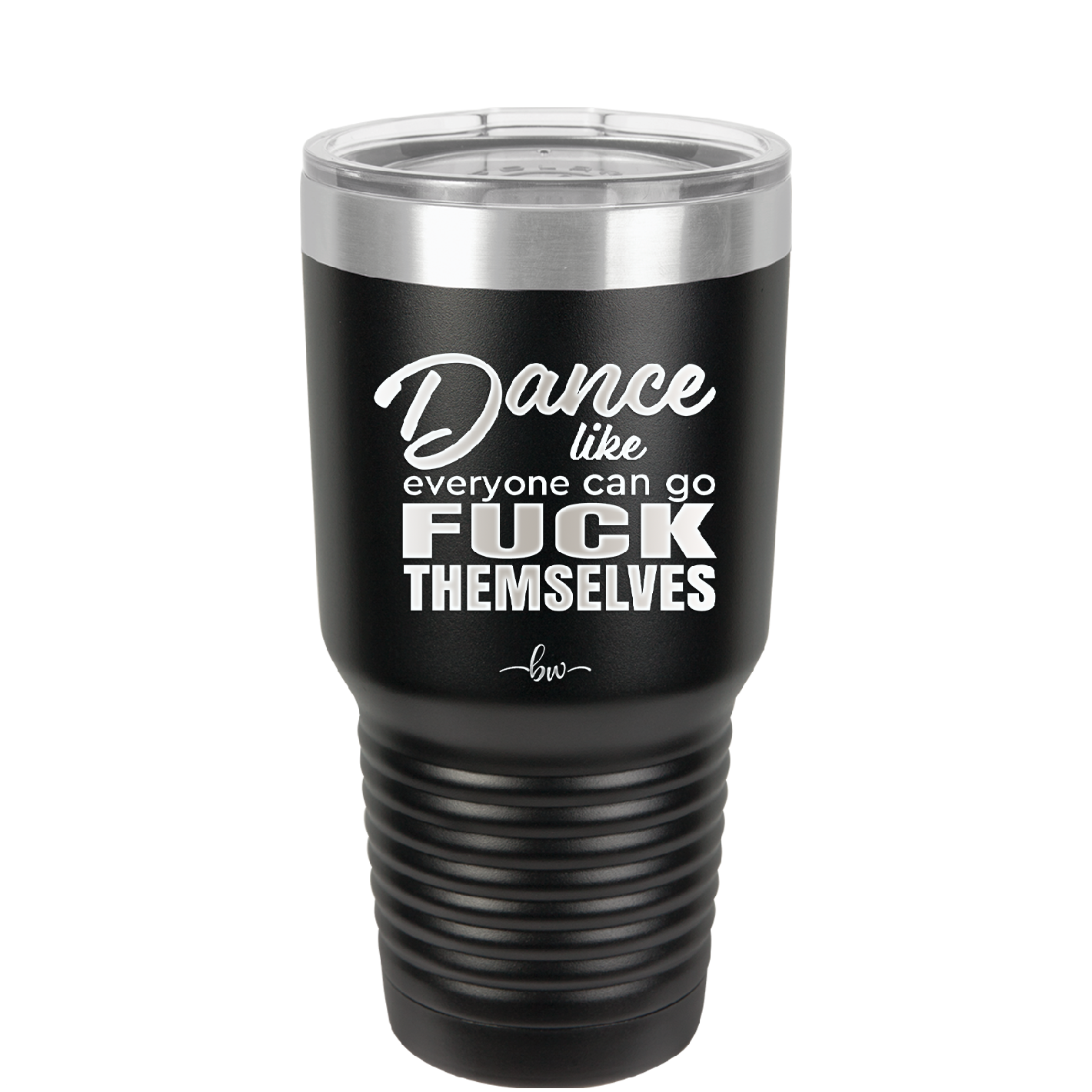 Dance Like Everyone Can Go Fuck Themselves - Laser Engraved Stainless Steel Drinkware - 1173 -
