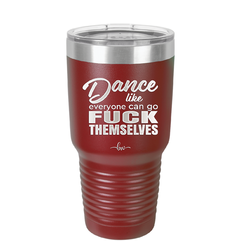 Dance Like Everyone Can Go Fuck Themselves - Laser Engraved Stainless Steel Drinkware - 1173 -