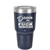 Dance Like Everyone Can Go Fuck Themselves - Laser Engraved Stainless Steel Drinkware - 1173 -