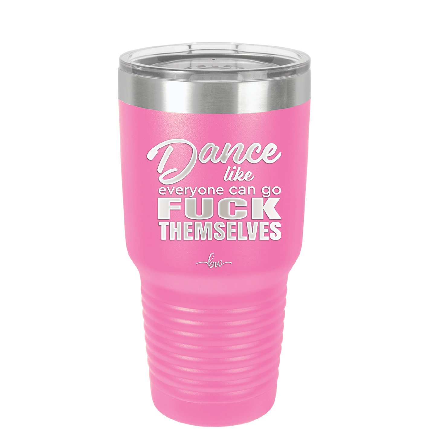 Dance Like Everyone Can Go Fuck Themselves - Laser Engraved Stainless Steel Drinkware - 1173 -