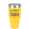 Dance Like Everyone Can Go Fuck Themselves - Laser Engraved Stainless Steel Drinkware - 1173 -
