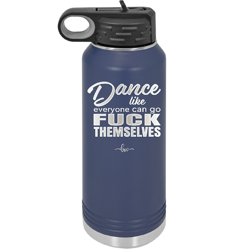 Dance Like Everyone Can Go Fuck Themselves - Laser Engraved Stainless Steel Drinkware - 1173 -