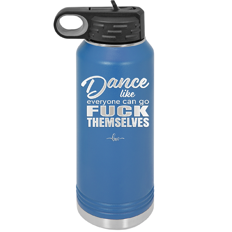 Dance Like Everyone Can Go Fuck Themselves - Laser Engraved Stainless Steel Drinkware - 1173 -
