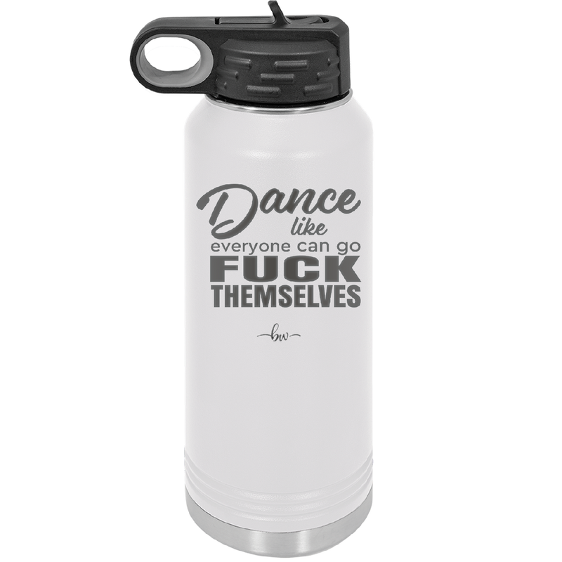 Dance Like Everyone Can Go Fuck Themselves - Laser Engraved Stainless Steel Drinkware - 1173 -