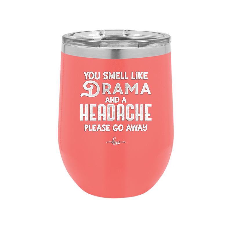 You Smell Like Drama and a Headache Please Go Away - Laser Engraved Stainless Steel Drinkware - 1177 -