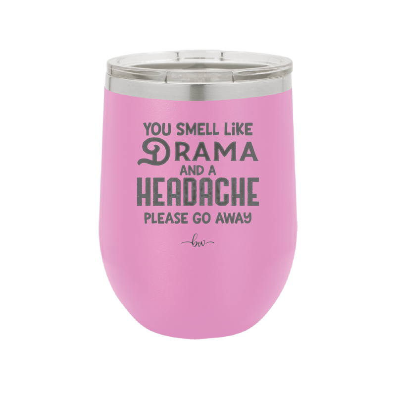 You Smell Like Drama and a Headache Please Go Away - Laser Engraved Stainless Steel Drinkware - 1177 -