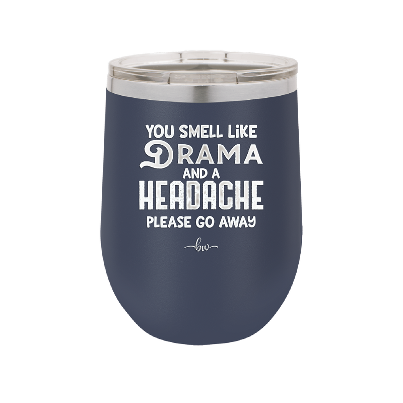 You Smell Like Drama and a Headache Please Go Away - Laser Engraved Stainless Steel Drinkware - 1177 -