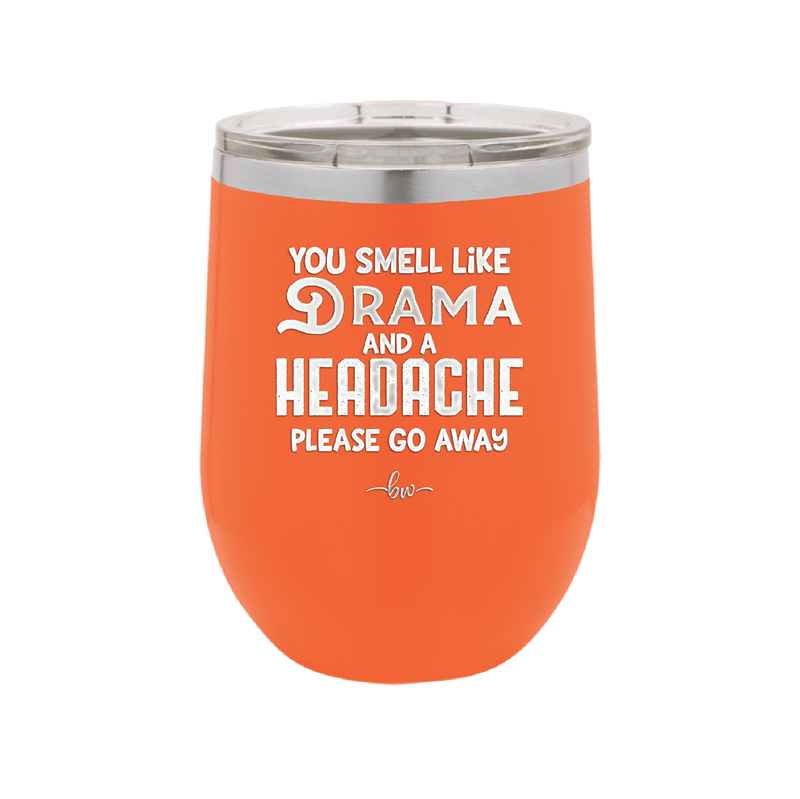 You Smell Like Drama and a Headache Please Go Away - Laser Engraved Stainless Steel Drinkware - 1177 -