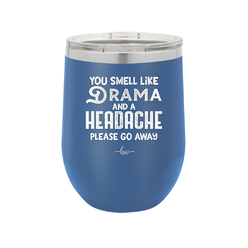 You Smell Like Drama and a Headache Please Go Away - Laser Engraved Stainless Steel Drinkware - 1177 -