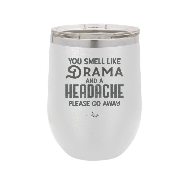 You Smell Like Drama and a Headache Please Go Away - Laser Engraved Stainless Steel Drinkware - 1177 -