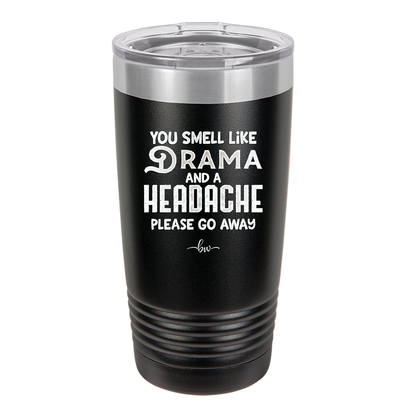 You Smell Like Drama and a Headache Please Go Away - Laser Engraved Stainless Steel Drinkware - 1177 -