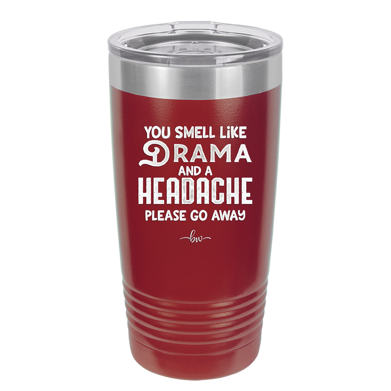You Smell Like Drama and a Headache Please Go Away - Laser Engraved Stainless Steel Drinkware - 1177 -