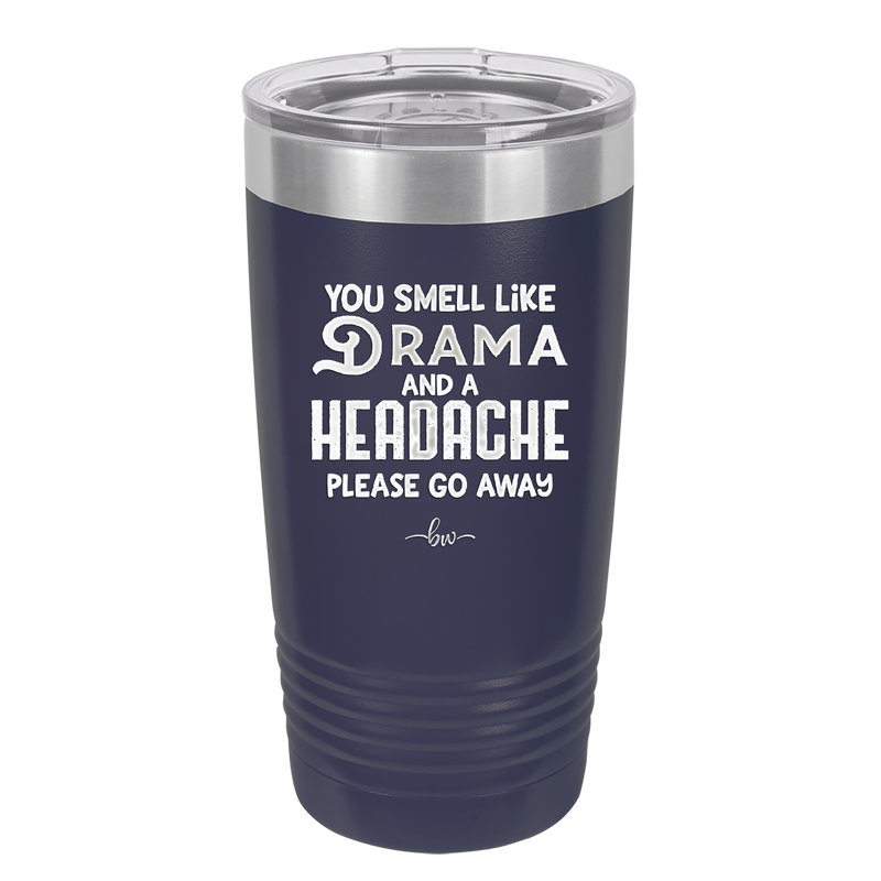 You Smell Like Drama and a Headache Please Go Away - Laser Engraved Stainless Steel Drinkware - 1177 -