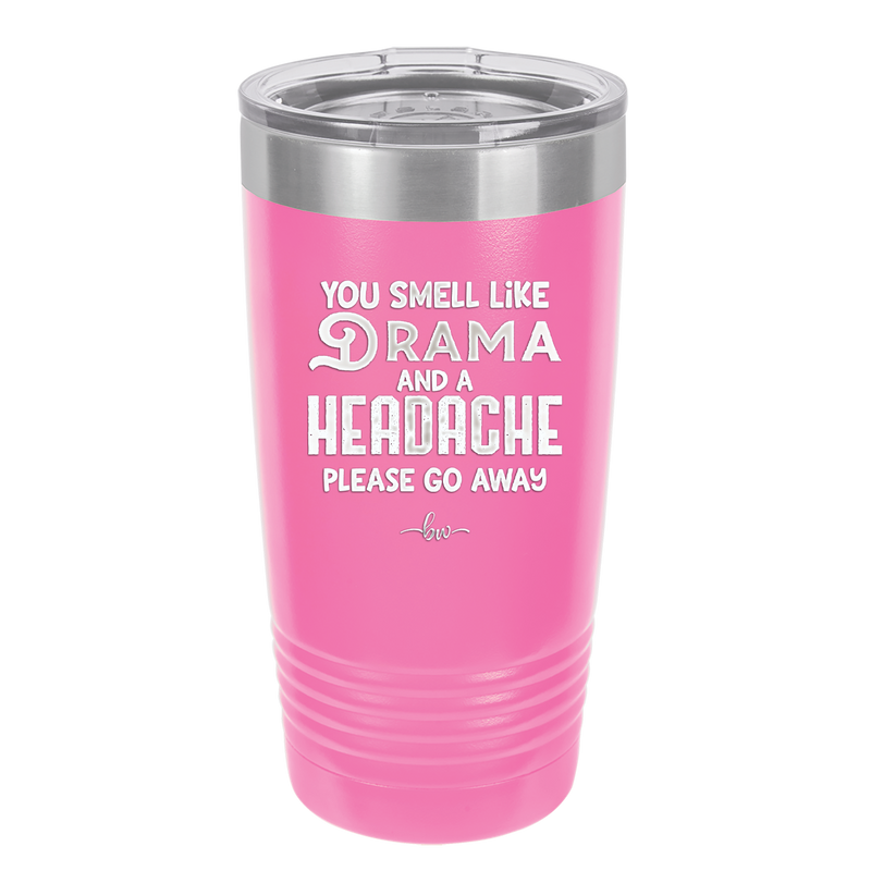 You Smell Like Drama and a Headache Please Go Away - Laser Engraved Stainless Steel Drinkware - 1177 -