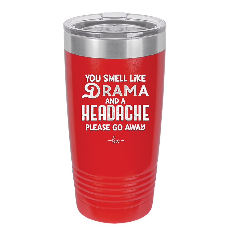 You Smell Like Drama and a Headache Please Go Away - Laser Engraved Stainless Steel Drinkware - 1177 -