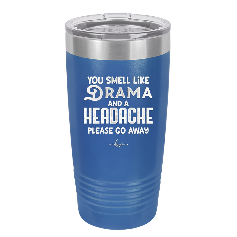 You Smell Like Drama and a Headache Please Go Away - Laser Engraved Stainless Steel Drinkware - 1177 -