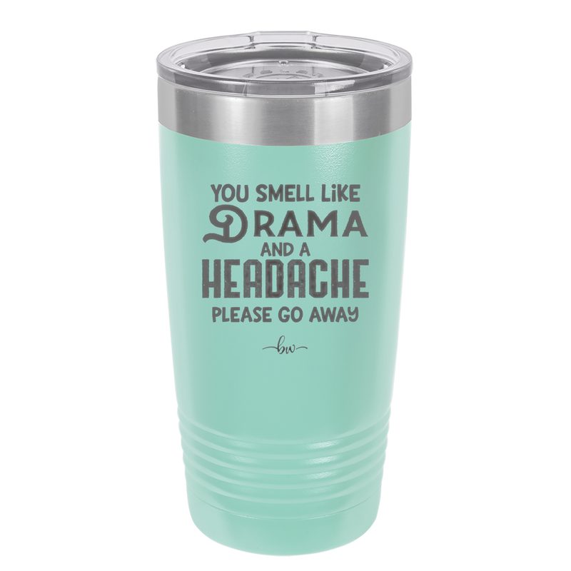 You Smell Like Drama and a Headache Please Go Away - Laser Engraved Stainless Steel Drinkware - 1177 -
