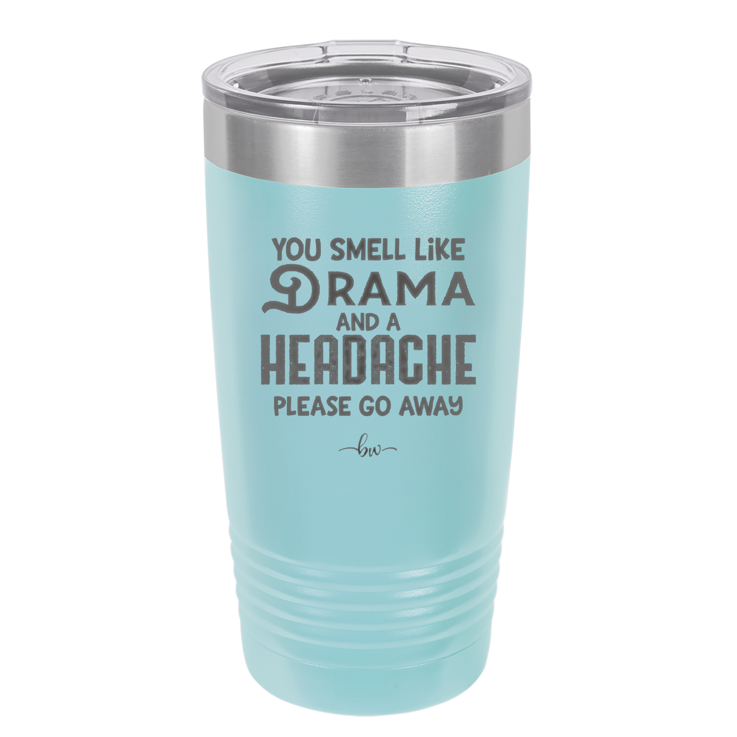 You Smell Like Drama and a Headache Please Go Away - Laser Engraved Stainless Steel Drinkware - 1177 -
