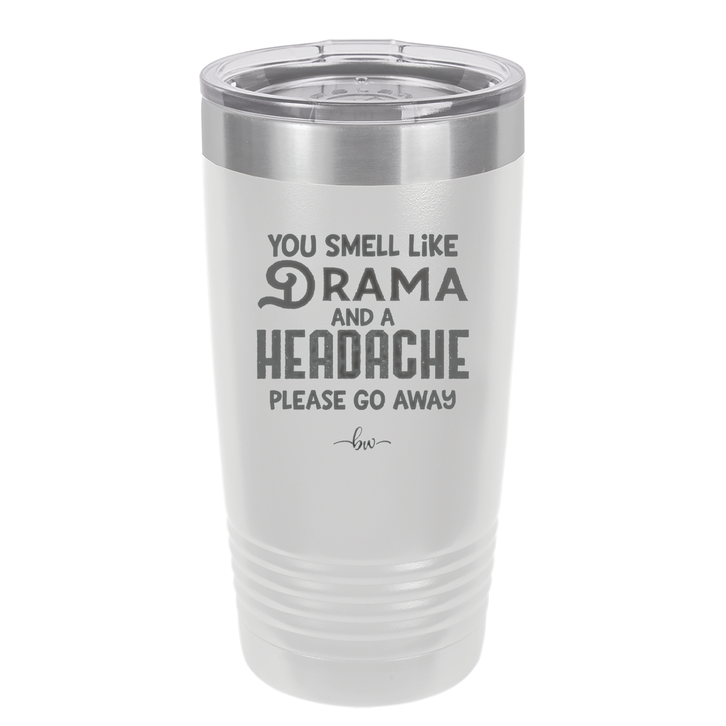 You Smell Like Drama and a Headache Please Go Away - Laser Engraved Stainless Steel Drinkware - 1177 -
