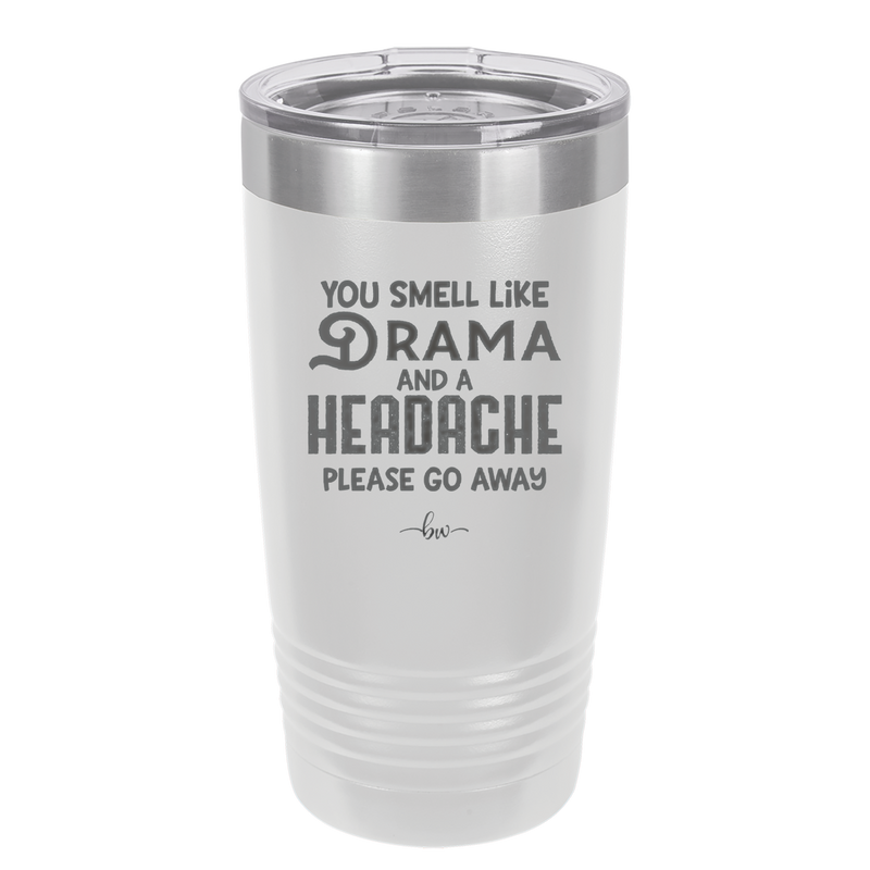 You Smell Like Drama and a Headache Please Go Away - Laser Engraved Stainless Steel Drinkware - 1177 -