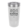 You Smell Like Drama and a Headache Please Go Away - Laser Engraved Stainless Steel Drinkware - 1177 -