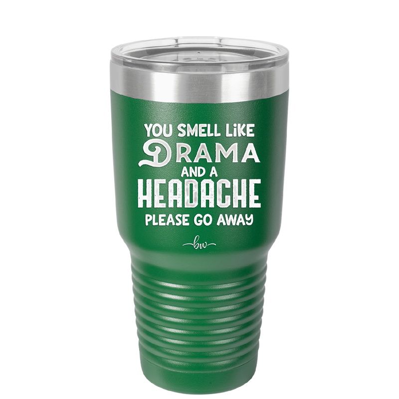 You Smell Like Drama and a Headache Please Go Away - Laser Engraved Stainless Steel Drinkware - 1177 -