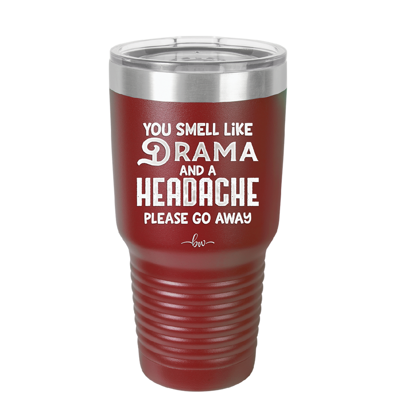 You Smell Like Drama and a Headache Please Go Away - Laser Engraved Stainless Steel Drinkware - 1177 -