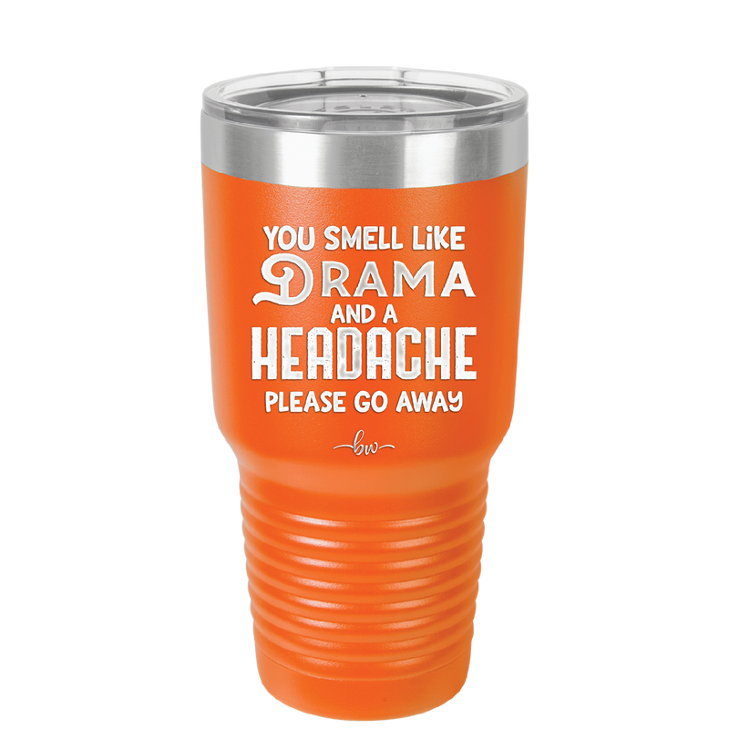 You Smell Like Drama and a Headache Please Go Away - Laser Engraved Stainless Steel Drinkware - 1177 -