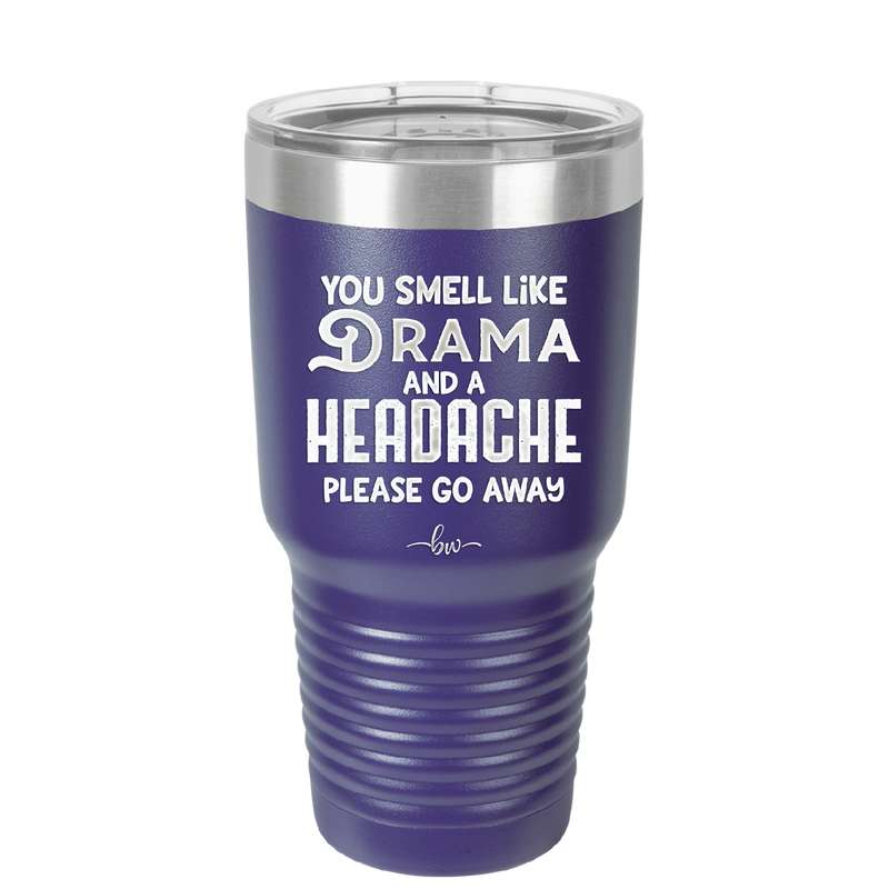 You Smell Like Drama and a Headache Please Go Away - Laser Engraved Stainless Steel Drinkware - 1177 -