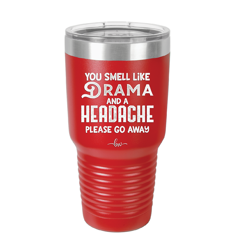 You Smell Like Drama and a Headache Please Go Away - Laser Engraved Stainless Steel Drinkware - 1177 -