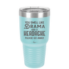 You Smell Like Drama and a Headache Please Go Away - Laser Engraved Stainless Steel Drinkware - 1177 -