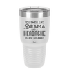You Smell Like Drama and a Headache Please Go Away - Laser Engraved Stainless Steel Drinkware - 1177 -