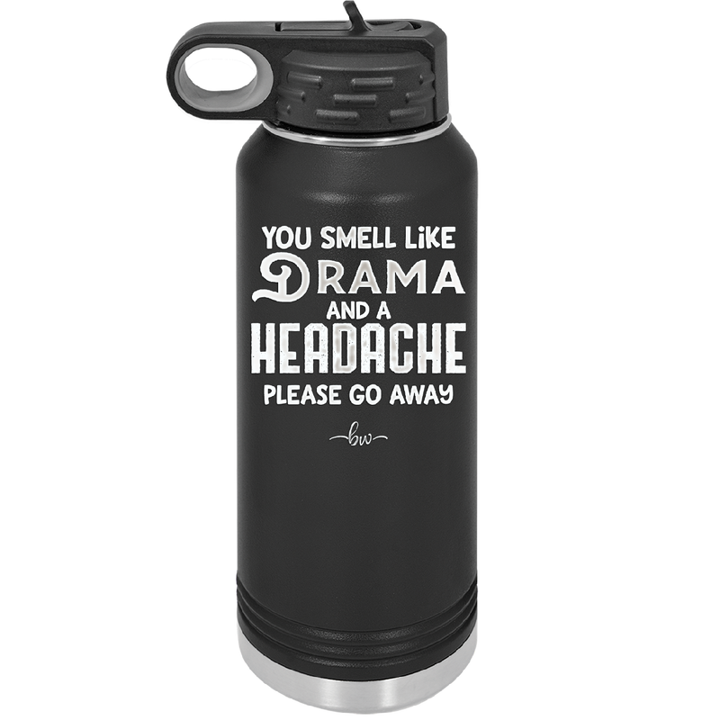 You Smell Like Drama and a Headache Please Go Away - Laser Engraved Stainless Steel Drinkware - 1177 -