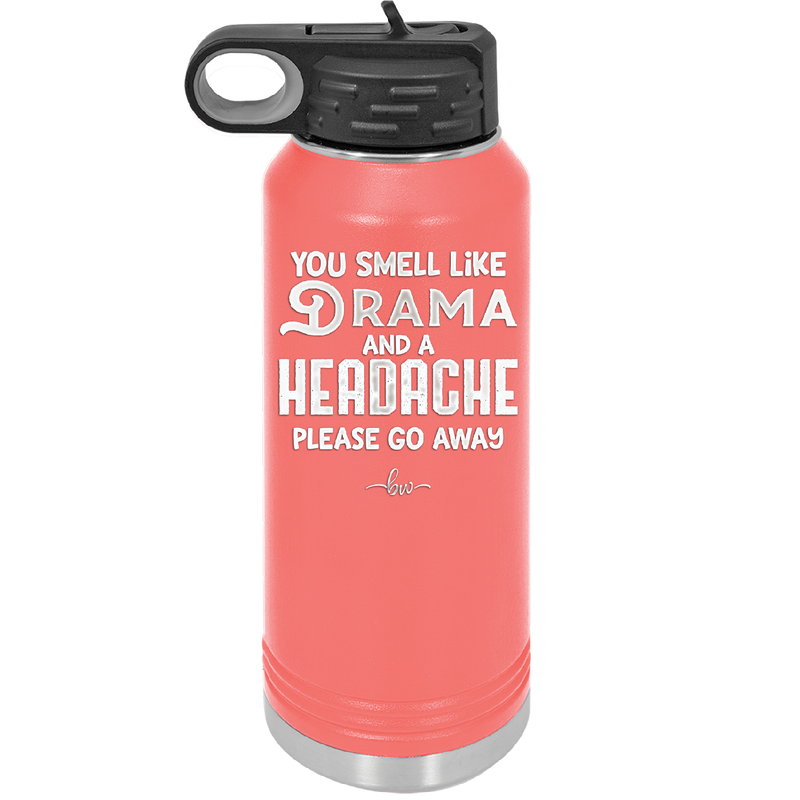 You Smell Like Drama and a Headache Please Go Away - Laser Engraved Stainless Steel Drinkware - 1177 -