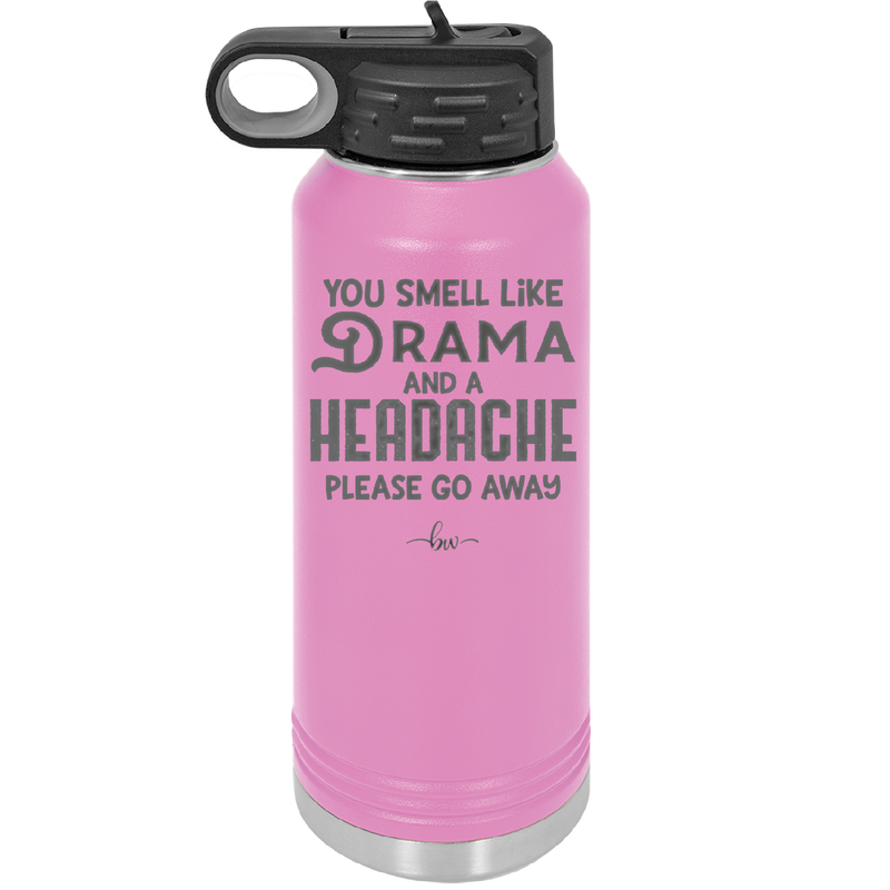 You Smell Like Drama and a Headache Please Go Away - Laser Engraved Stainless Steel Drinkware - 1177 -