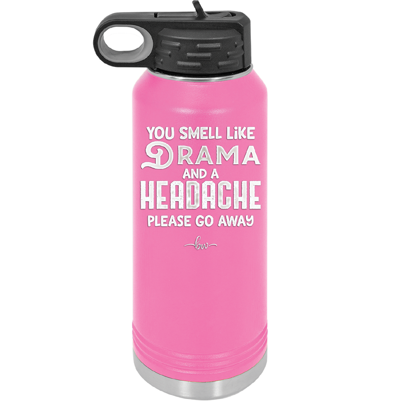 You Smell Like Drama and a Headache Please Go Away - Laser Engraved Stainless Steel Drinkware - 1177 -