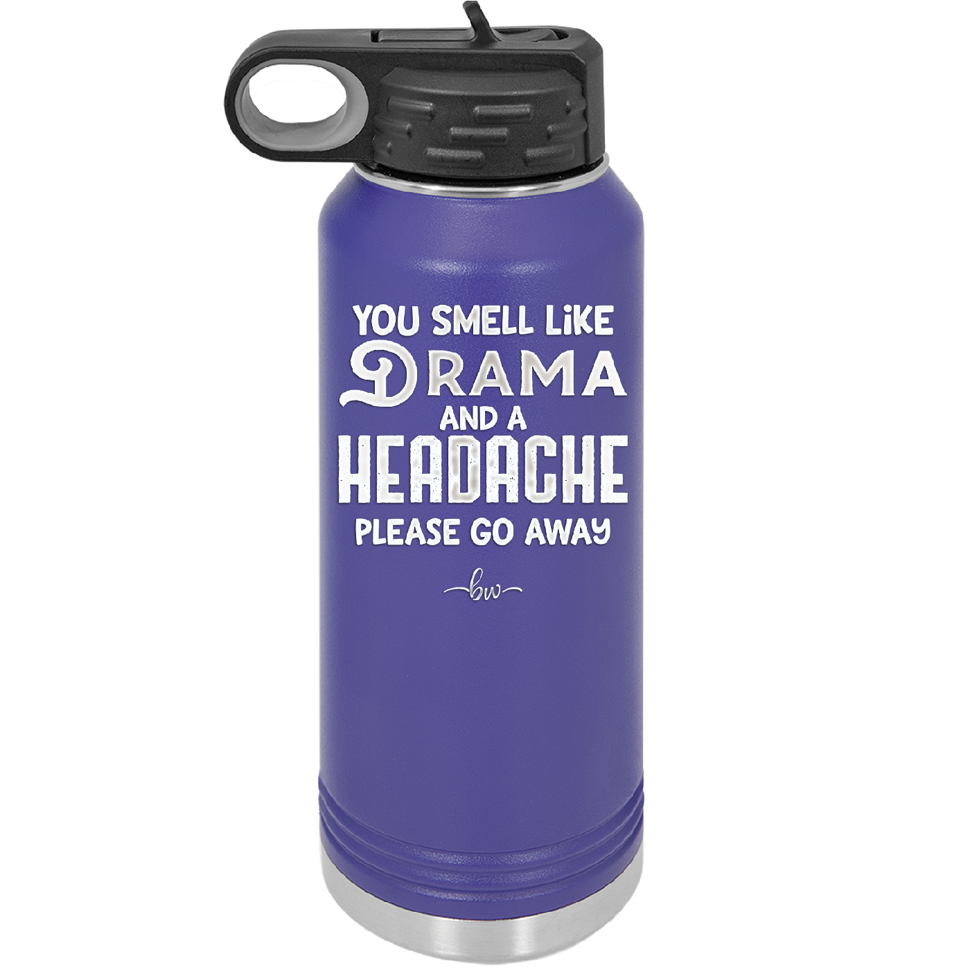 You Smell Like Drama and a Headache Please Go Away - Laser Engraved Stainless Steel Drinkware - 1177 -