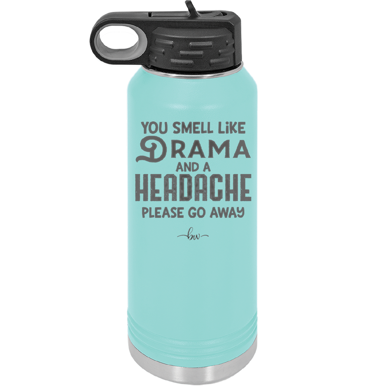 You Smell Like Drama and a Headache Please Go Away - Laser Engraved Stainless Steel Drinkware - 1177 -