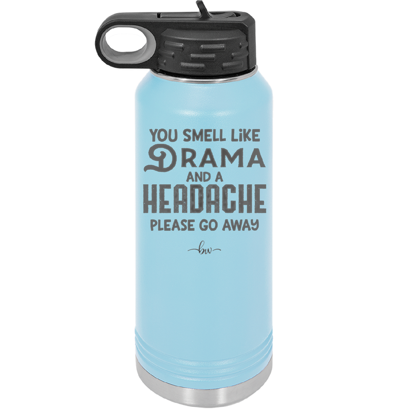 You Smell Like Drama and a Headache Please Go Away - Laser Engraved Stainless Steel Drinkware - 1177 -