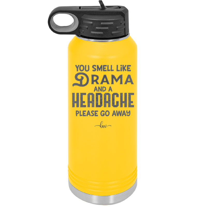 You Smell Like Drama and a Headache Please Go Away - Laser Engraved Stainless Steel Drinkware - 1177 -