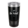 Just Be Kind - Laser Engraved Stainless Steel Drinkware - 1178 -