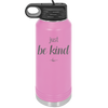 Just Be Kind - Laser Engraved Stainless Steel Drinkware - 1178 -