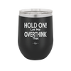 Hold On Let Me Overthink That - Laser Engraved Stainless Steel Drinkware - 1179 -