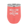 Hold On Let Me Overthink That - Laser Engraved Stainless Steel Drinkware - 1179 -