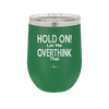 Hold On Let Me Overthink That - Laser Engraved Stainless Steel Drinkware - 1179 -
