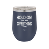 Hold On Let Me Overthink That - Laser Engraved Stainless Steel Drinkware - 1179 -